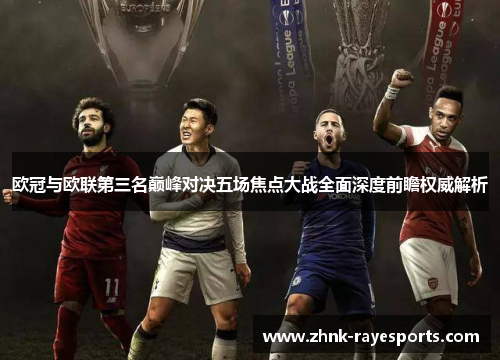 欧冠与欧联第三名巅峰对决五场焦点大战全面深度前瞻权威解析