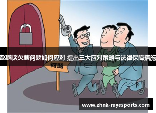 赵鹏谈欠薪问题如何应对 提出三大应对策略与法律保障措施 赵鹏谈欠薪问题如何应对 提出三大应对策略与法律保障措施