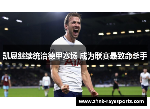 凯恩继续统治德甲赛场 成为联赛最致命杀手