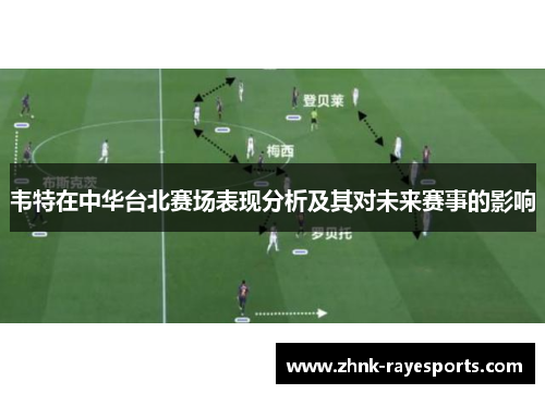 韦特在中华台北赛场表现分析及其对未来赛事的影响 韦特在中华台北赛场表现分析及其对未来赛事的影响