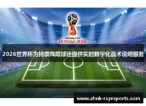 2026世界杯为持票残障球迷提供实时数字化战术说明服务 2026世界杯为持票残障球迷提供实时数字化战术说明服务